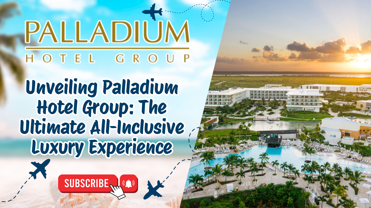 Unveiling Palladium Hotel Group: The Ultimate All-Inclusive Luxury Experience